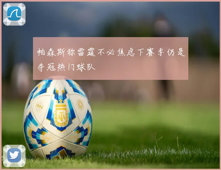 帕森斯称雷霆不必焦虑下赛季仍是夺冠热门球队