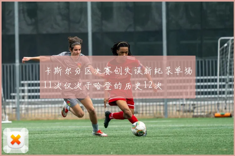 卡斯尔分区决赛创失误新纪录单场11次仅次于哈登的历史12次